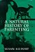 A Natural History of Parenting: From Emperor Penguins to Reluctant Ewes, a Naturalist Looks at Parenting in the Animal World and Ours