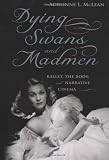 Dying Swans and Madmen: Ballet, the Body, and Narrative Cinema