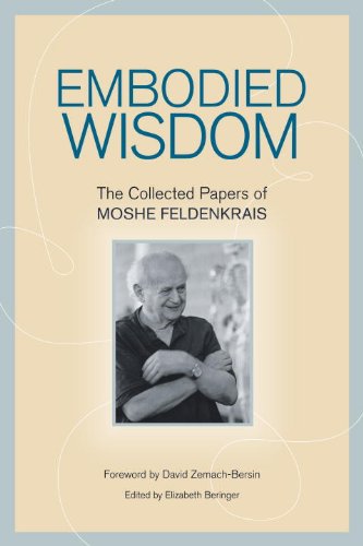 Embodied Wisdom: The Collected Papers of Moshe Feldenkrais
