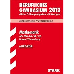 Abitur-Pr�fungsaufgaben Berufliche Gymnasien Baden-W�rttemberg. Mit L�sungen; Mathematik  mit CD-ROM 2012 AG � BTG � EG � SG � WG; Mit den Original-Pr�fungsaufgaben Jahrg�nge 2008-2011