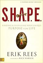 S.H.A.P.E.: Finding and Fulfilling Your Unique Purpose for Life