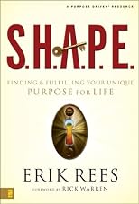 S.H.A.P.E.: Finding and Fulfilling Your Unique Purpose for Life