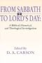 From Sabbath to Lord's Day: A Biblical, Historical and Theological Investigation