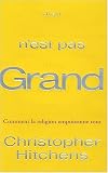Dieu n est pas grand : Comment la religion empoisonne tout