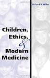 Children, Ethics, and Modern Medicine (Medical Ethics)