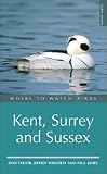Where to Watch Birds in Kent, Surrey and Sussex (Where to Watch Birds)