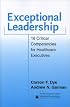 Exceptional Leadership: 16 Critical Competencies for Healthcare Executives