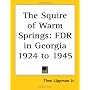 The Squire of Warm Springs: FDR in Georgia 1924 to 1945