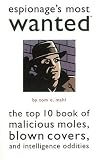 Espionages Most Wanted: The Top 10 Book of Malicious Moles, Blown Covers, and Intelligence Oddities