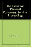 The Banks and personal customers : based on the seminar held at Christ's College, Cambridge, 4-9 September 1983