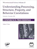 Understanding Processing Structure Property and Behaviour Correlations: 27 (Microstructural Science)