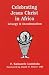 Celebrating Jesus Christ in Africa: Liturgy and Inculturation (Faith and Cultures Series) by Francois Kabasele Lumbala