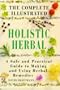 The Complete Illustrated Holistic Herbal: A Safe and Practical Guide to Making and Using Herbal Remedies