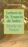 Letters to St. Francis De Sales: Mostly on Prayer