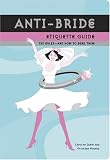 Anti-Bride Etiquette Guide: The Rules - And How to Bend Them