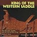 King of the Western Saddle: The Sheridan Saddle and the Art of Don King (Folk Art and Artists)