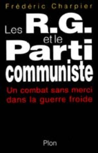 Les RG et le Parti communiste. Un combat sans merci dans la guerre froide