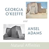 Georgia O'Keeffe and Ansel Adams: Natural Affinities