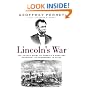 Lincoln's War : The Untold Story of America's Greatest President as Commander in Chief