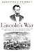Lincoln's War: The Untold Story of America's Greatest President as Commander in Chief