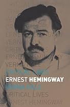 Ernest Hemingway (Critical Lives)