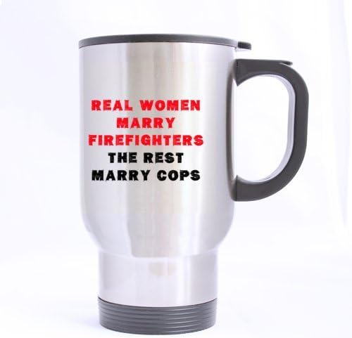Romantic Life Style FUNNY "REAL WOMAN MARRY FIREFIGHTERS THE REST MARRY COPS" Stainless Steel Travel Coffee/Tea Mugs Sliver 14 Ounce - Best Houseware / Necessities / Gifts / Useful Choice