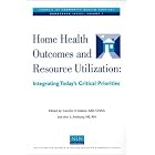Home Health Outcomes and Resource Utilization: Integrating Today's Critical Priorities... by Carolyn E. Adams and Ann Anthony
