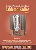 The Complete Price Guide to Antique Radios: Tabletop Radios, 1933-1959 (Machine Age to Jet Age)