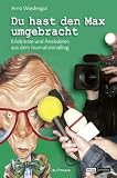 Du hast den Max umgebracht: Erlebnisse und Anekdoten aus dem Journalistenalltag - Arno Wiedergut