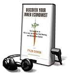 Discover Your Inner Economist: Use Incentives to Fall in Love, Survive Your Next Meeting, and Motivate Your Dentist