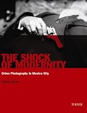 The Shock of Modernity: Crime Photography in Mexico City