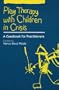 Play Therapy with Children in Crisis: A Casebook for Practitioners