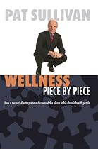 Wellness Piece by Piece: How a Successful Entrepreneur Discovered the Pieces to His Chronic Health Puzzle