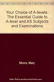 Your choice of A-levels : the essential guide to A-level and AS-level subjets and examinations