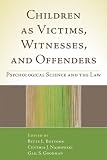 Children as victims, witnesses, and offenders : psychological science and the law