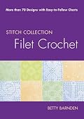 Filet Crochet: More than 70 Designs with Easy-to-Follow Charts (Stitch Collection)