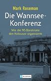 Die Wannsee-Konferenz: Wie die NS-B�rokratie den Holocaust organisierte - Mark Roseman