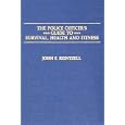 The Police Officer's Guide to Survival, Health and Fitness by John F. Reintzell