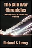 The Gulf War Chronicles: A Military History of the First War with Iraq