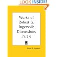 Works of Robert G. Ingersoll: Discussions, Part 6 by  Robert G. Ingersoll