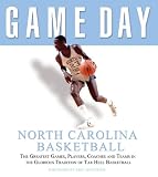 Game Day: North Carolina Basketball: The Greatest Games, Players, Coaches, And Teams In The Glorious Tradition Of Tar Heel Basketball