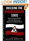 Building The Russian State: Institutional Crisis And The Quest For Democratic Governance (John M Olin Critical Issues Series)