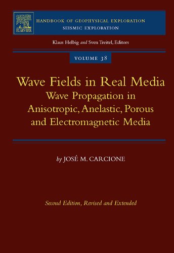 Wave Fields in Real Media: Wave Propagation in Anisotropic, Anelastic, Porous and Electromagnetic Media: 38 (Handbook of Geophysical Exploration: Seismic Exploration)