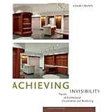 achieving invisibility the art of architectural visualization and rendering