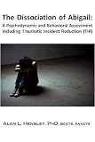 The Dissociation of Abigail :A Psychodynamic and Behavioral Assessment including Traumatic Incident Reduction (TIR) (Metapsychology Monographs)