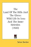 The Land of the Hills and the Glens: Wild Life in Iona and the Inner Hebrides (1920)