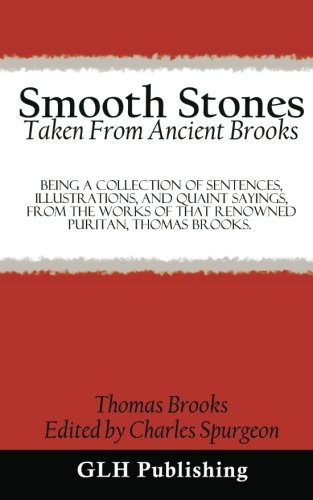 Smooth Stones Taken From Ancient Brooks: Being A Collection Of Sentences, Illustrations, And Quaint Sayings, From The Works Of That Renowned Puritan, Thomas Brooks.