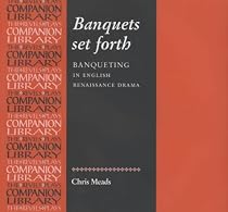 Banquets Set Forth: Banqueting in English Renaissance Drama (Revels Plays Companions Library)