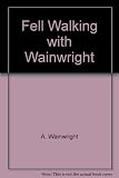 Fellwalking with Wainwright : 18 of the author's favourite walks in Lakeland