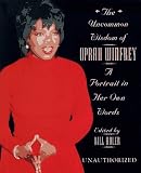 The Uncommon Wisdom of Oprah Winfrey: A Portrait in Her Own Words